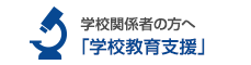 学校関係者の方へ「生徒教育支援」